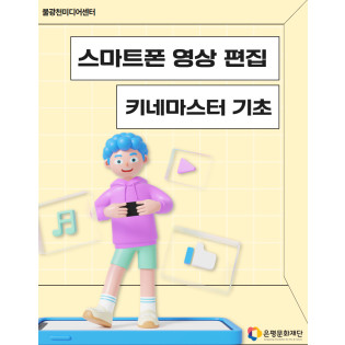 4회차 / 스마트폰 영상 제작 : 키네마스터 기초